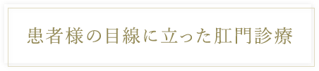 患者様の目線に立った肛門治療