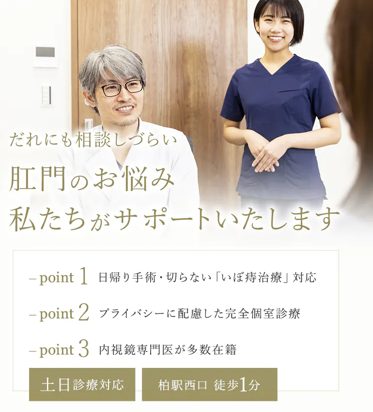 誰にも相談しづらい肛門のお悩み 私たちがサポートいたします point1 日帰り手術・切らない「いぼ痔治療」対応 point2 プライバシーに配慮した完全個室診療 point3 内視鏡専門医が多数在籍